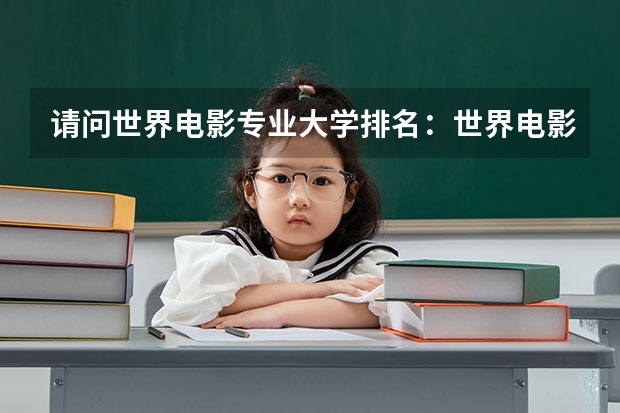 请问世界电影专业大学排名：世界电影大学排名前十 美国电影专业排名