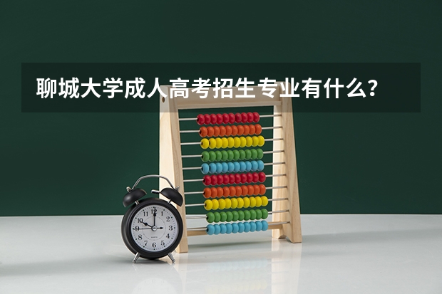 聊城大学成人高考招生专业有什么？