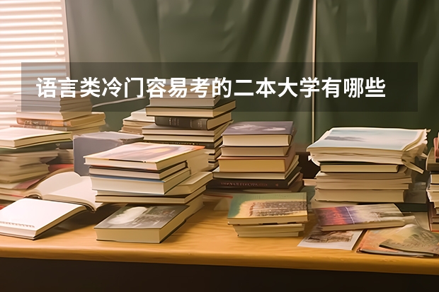 语言类冷门容易考的二本大学有哪些