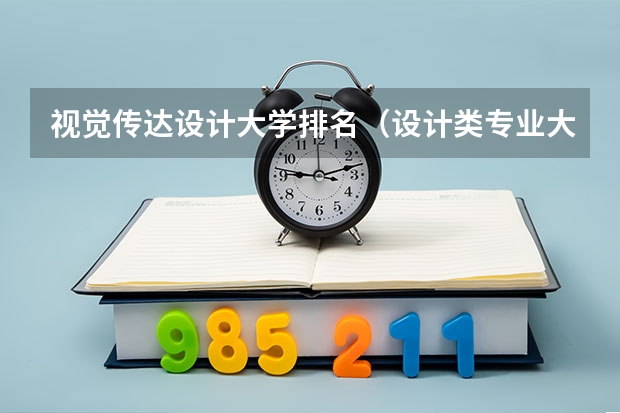 视觉传达设计大学排名（设计类专业大学排名？）