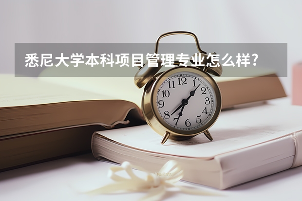 悉尼大学本科项目管理专业怎么样?