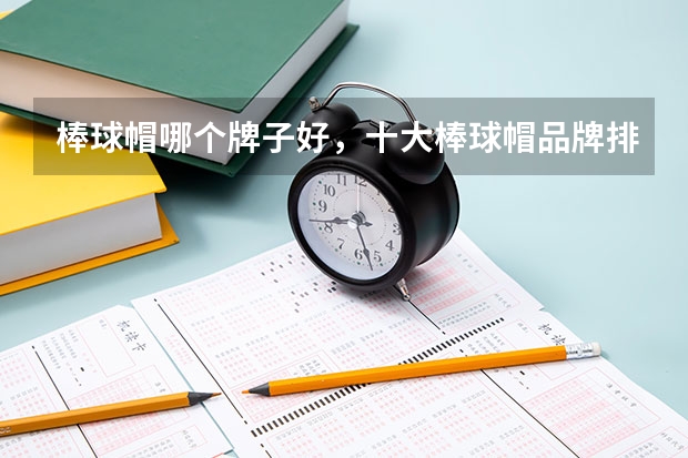棒球帽哪个牌子好，十大棒球帽品牌排名推荐