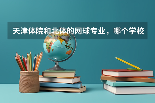 天津体院和北体的网球专业，哪个学校好？