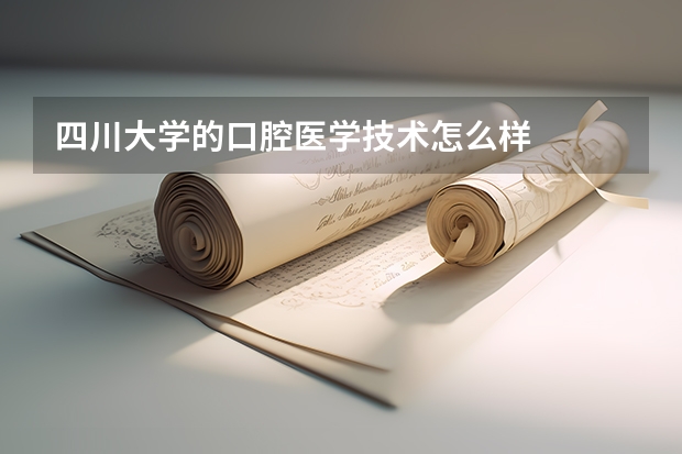 四川大学的口腔医学技术怎么样