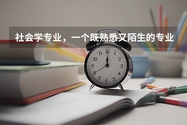 社会学专业，一个既熟悉又陌生的专业，究竟能做什么？