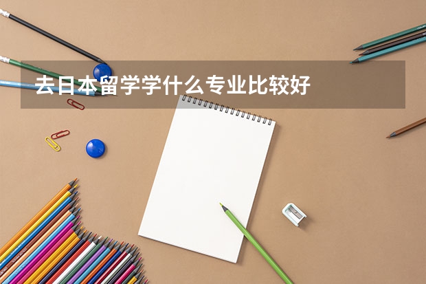去日本留学学什么专业比较好