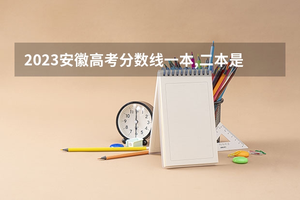 2023安徽高考分数线一本,二本是多少