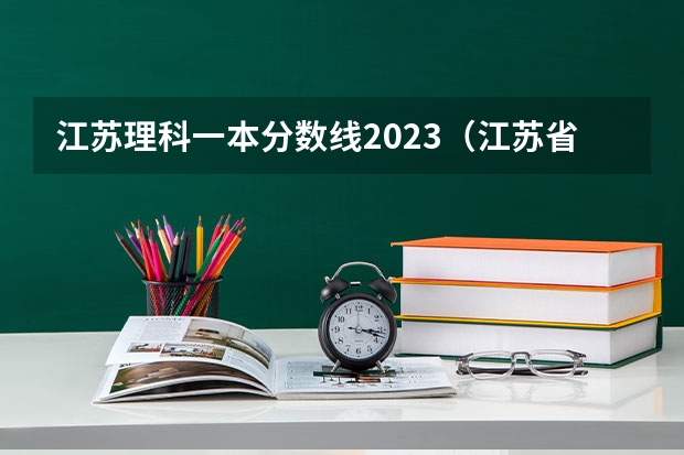 江苏理科一本分数线2023（江苏省2023年高考一本分数线预估）