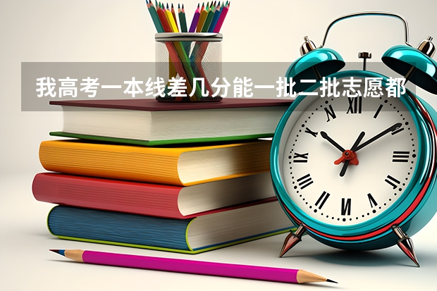 我高考一本线差几分能一批二批志愿都报吗？会不会有什么影响？