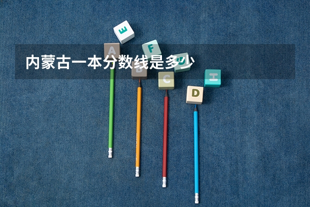内蒙古一本分数线是多少