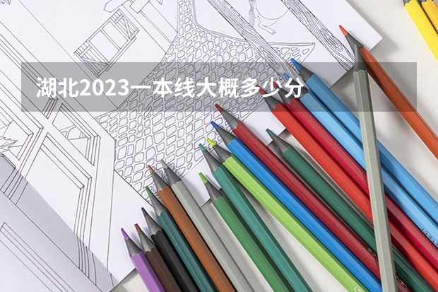 湖北2023一本线大概多少分