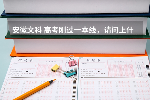 安徽文科 高考刚过一本线，请问上什么学校？