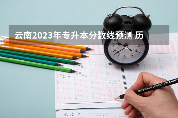 云南2023年专升本分数线预测 历年分数线是多少?