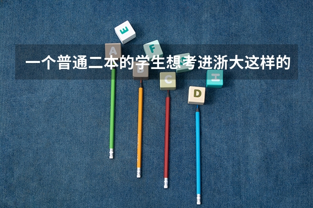 一个普通二本的学生想考进浙大这样的学校，考研分数需要多少？