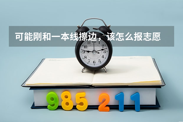 可能刚和一本线擦边，该怎么报志愿