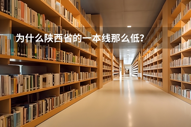 为什么陕西省的一本线那么低？