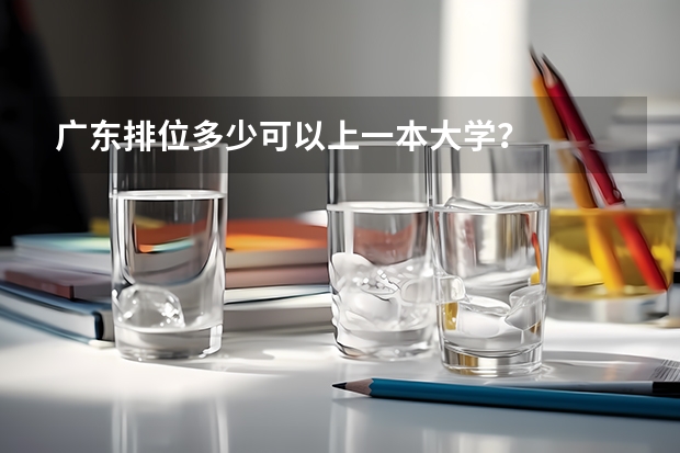 广东排位多少可以上一本大学？