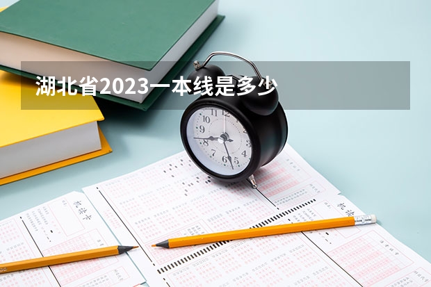 湖北省2023一本线是多少