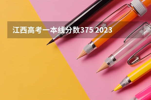江西高考一本线分数375 2023江西高考一本分数线