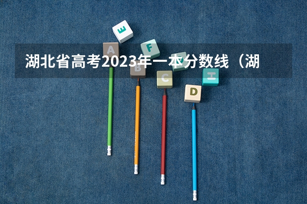 湖北省高考2023年一本分数线（湖北2023一本二本三本分数线）