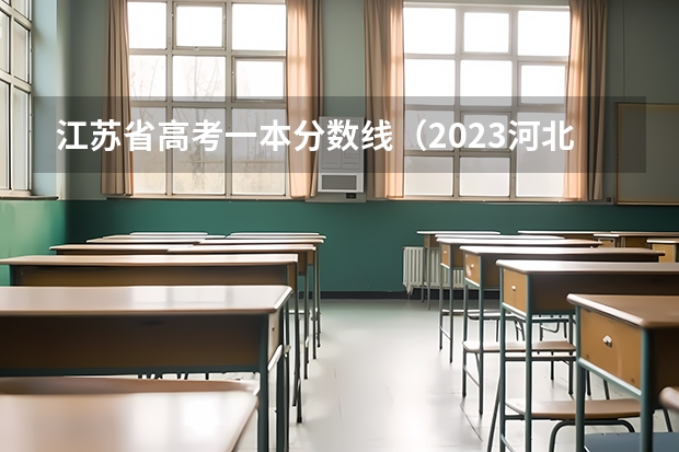 江苏省高考一本分数线（2023河北一本二本分数线预估）