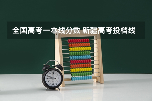 全国高考一本线分数 新疆高考投档线