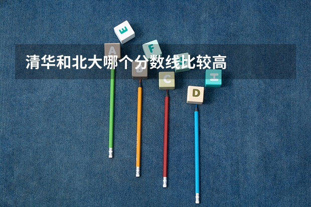 清华和北大哪个分数线比较高