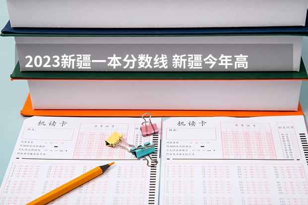 2023新疆一本分数线 新疆今年高考录取分数线