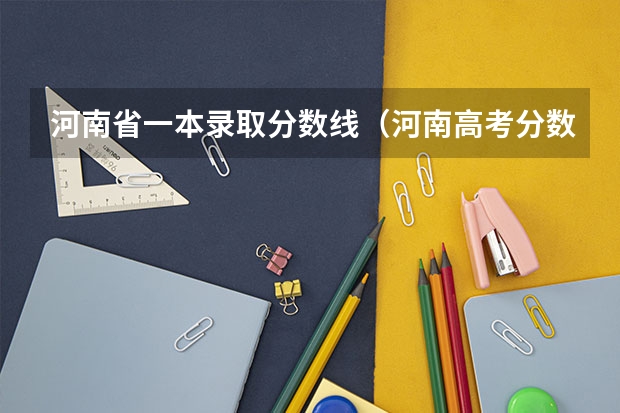 河南省一本录取分数线（河南高考分数线历年）