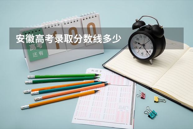 安徽高考录取分数线多少