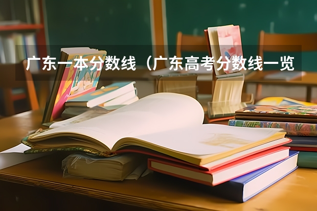 广东一本分数线（广东高考分数线一览表）