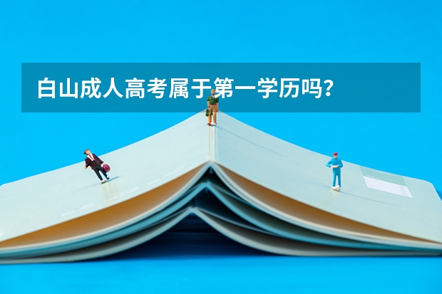 白山成人高考属于第一学历吗？