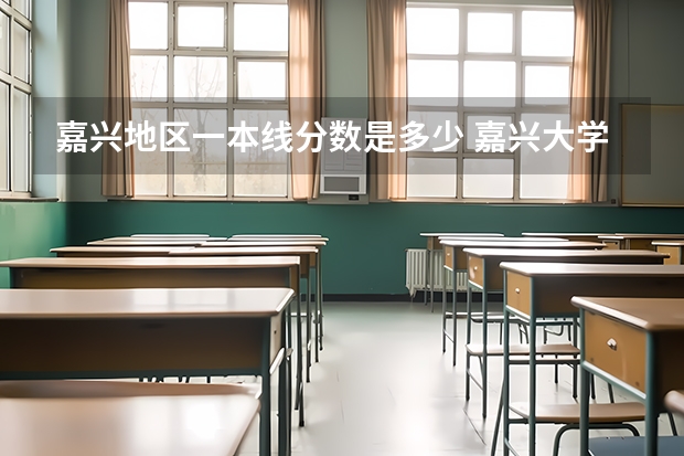 嘉兴地区一本线分数是多少 嘉兴大学分数线