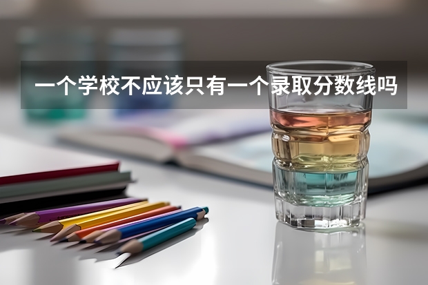 一个学校不应该只有一个录取分数线吗，为什么各专业的录取分数线不一样？还有最高分最低分平均分什么意思