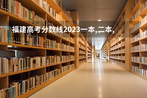 福建高考分数线2023一本,二本,专科分数线 福建高考分数线