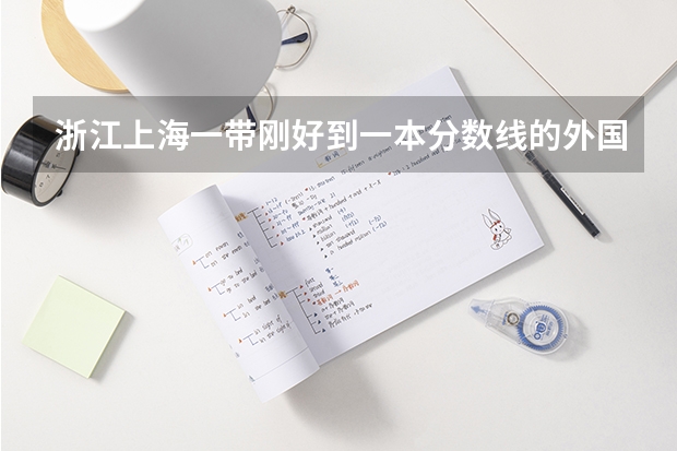 浙江上海一带刚好到一本分数线的外国语大学有哪些？