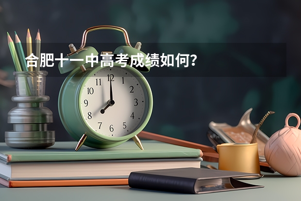合肥十一中高考成绩如何？