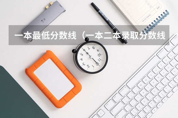 一本最低分数线（一本二本录取分数线）
