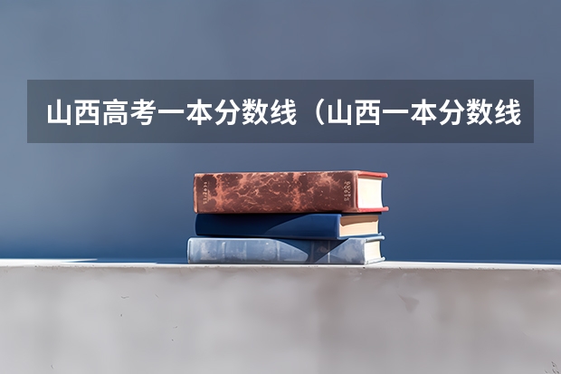 山西高考一本分数线（山西一本分数线排名）