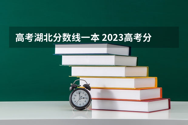 高考湖北分数线一本 2023高考分数线湖北省一本
