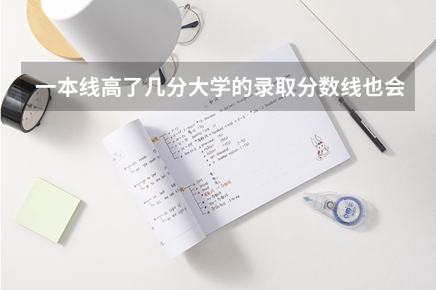 一本线高了几分大学的录取分数线也会高差不多几分吗