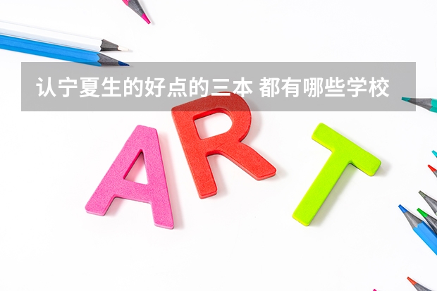 认宁夏生的好点的三本 都有哪些学校？需要多少分数