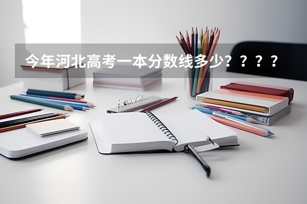 今年河北高考一本分数线多少？？？？