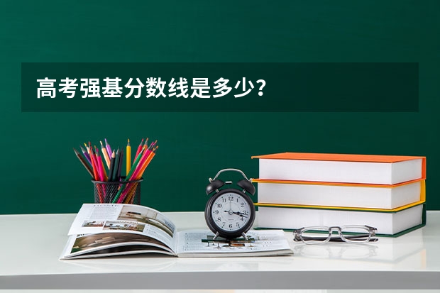 高考强基分数线是多少？