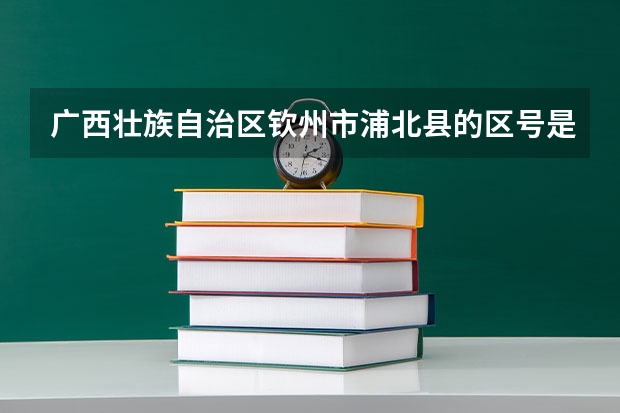 广西壮族自治区钦州市浦北县的区号是多少？