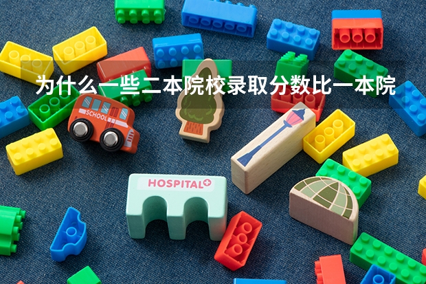 为什么一些二本院校录取分数比一本院校录取分数高