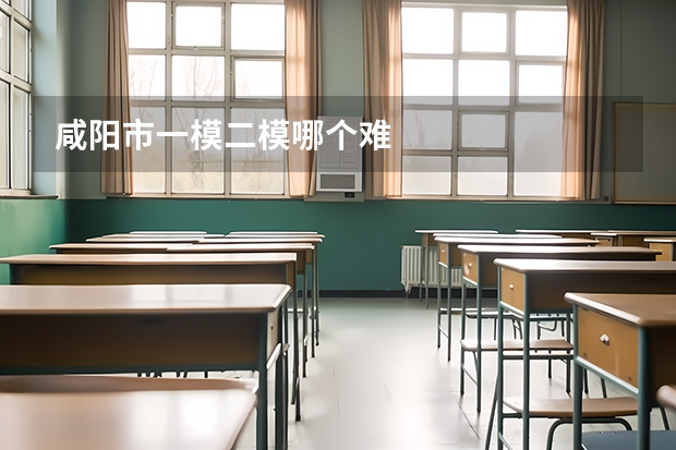 咸阳市一模二模哪个难