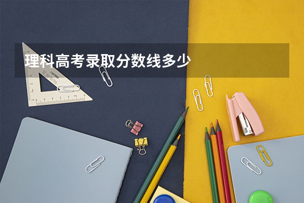 理科高考录取分数线多少