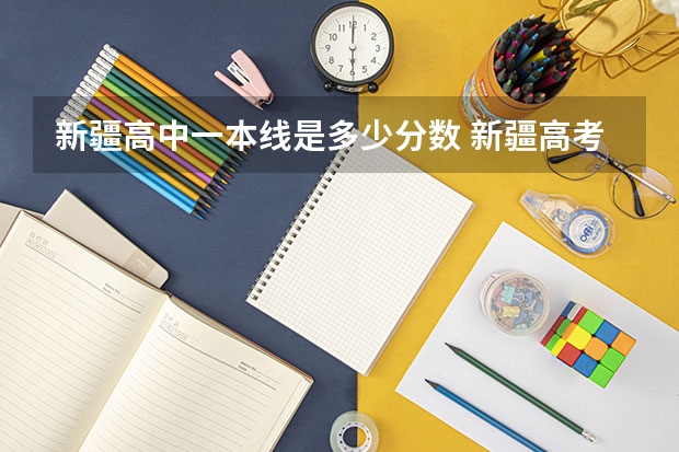 新疆高中一本线是多少分数 新疆高考分数线一本二本