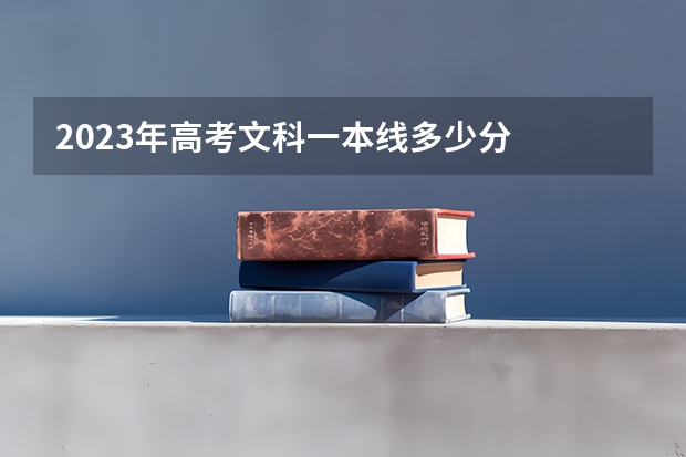 2023年高考文科一本线多少分